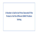 A Number is Said to be Prime Saturated if the Product of all the Different GMAT Problem Solving